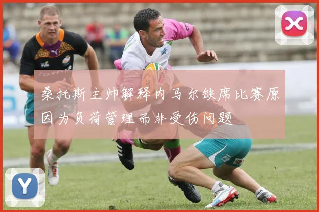 桑托斯主帅解释内马尔缺席比赛原因为负荷管理而非受伤问题